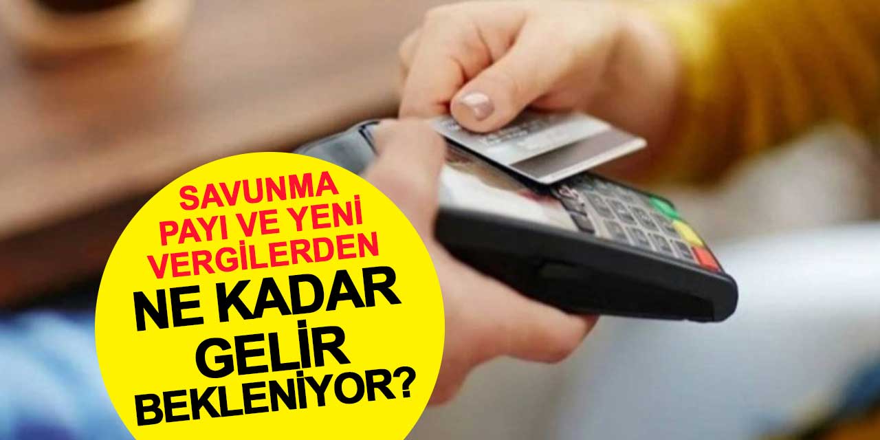 Savunma Sanayi payı ve yeni vergilerden ne kadar gelir bekleniyor?