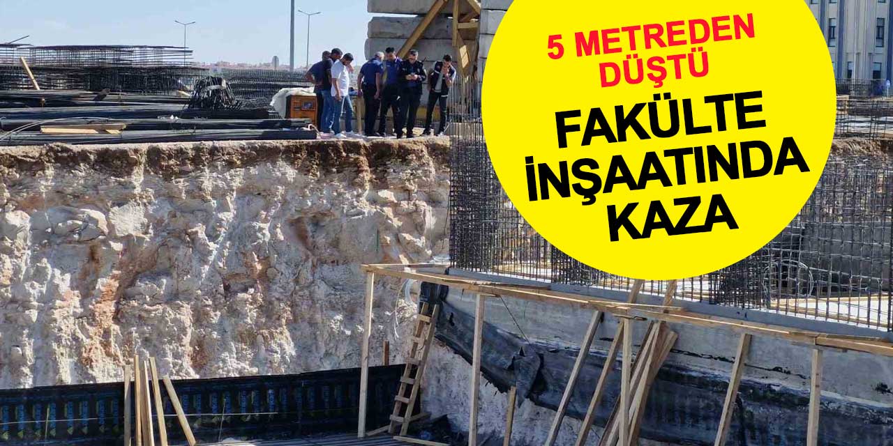 Fakülte inşaatında kaza: 5 metreden düştü