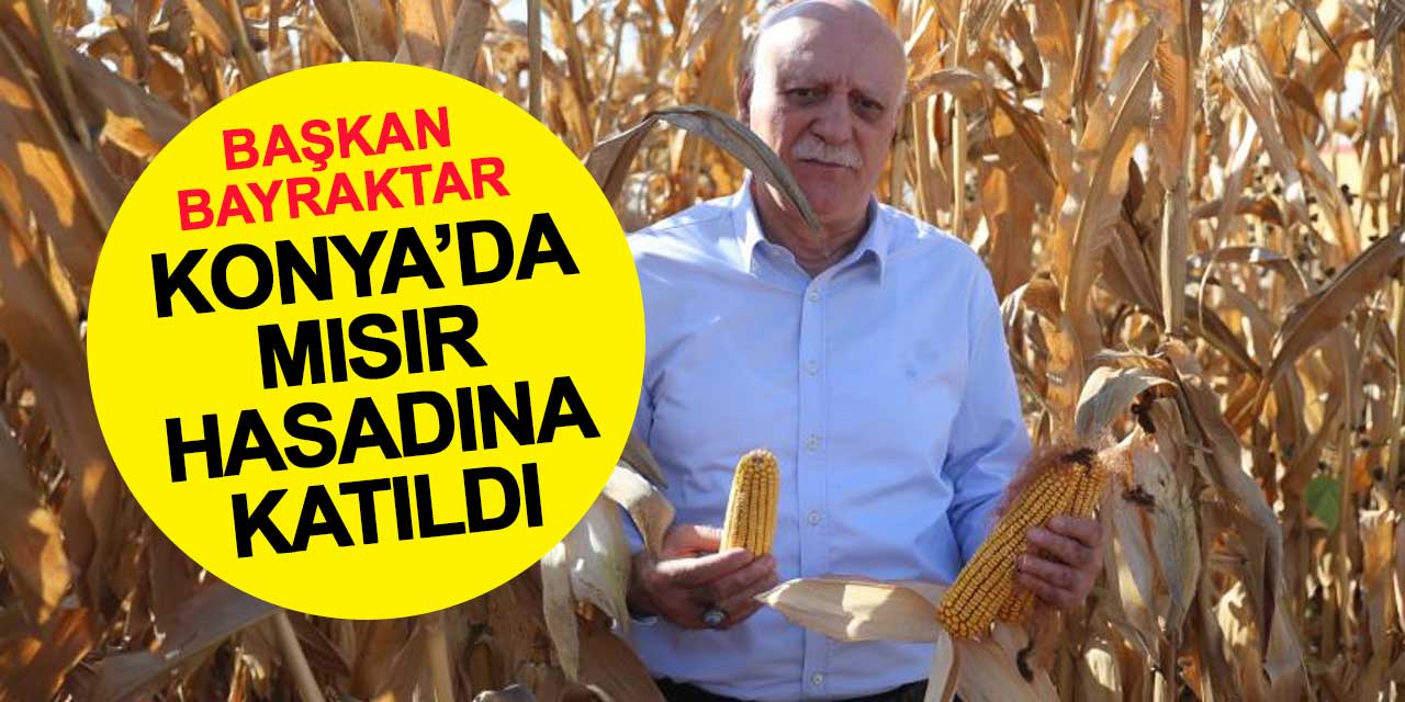 TZOB Başkanı Bayraktar, Konya’da mısır hasadına katıldı