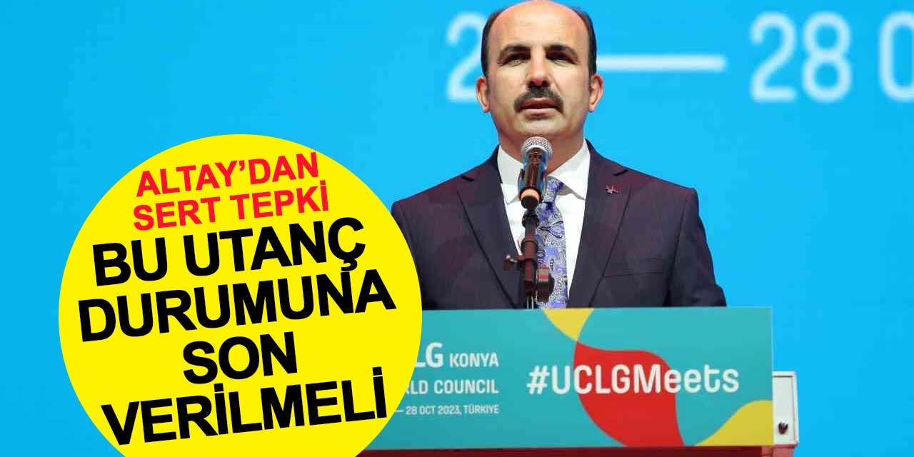 Altay'dan İsrail'e Sert Tepki: Bu utanç durumuna son verilmeli