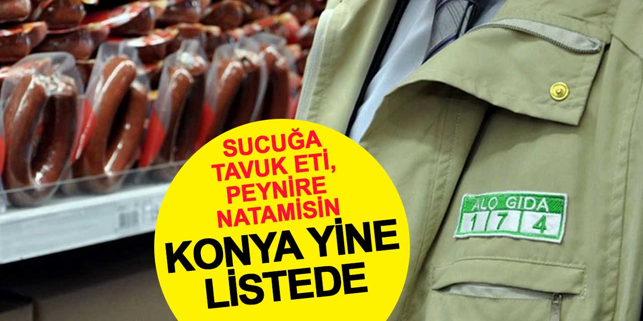 Konya Yine Listede! Sucuğa Tavuk Eti, Peynire Natamisin Katıldı