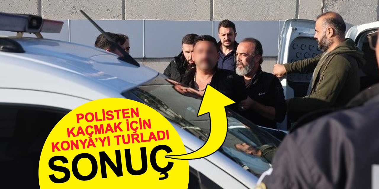 İzini kaybettirmek için tüm Konya'yı turladı