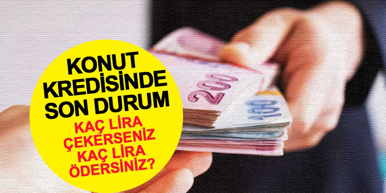 Konut Kredilerinde Son Durum: Kaç Lira Çekerseniz Kaç Lira Ödersiniz?