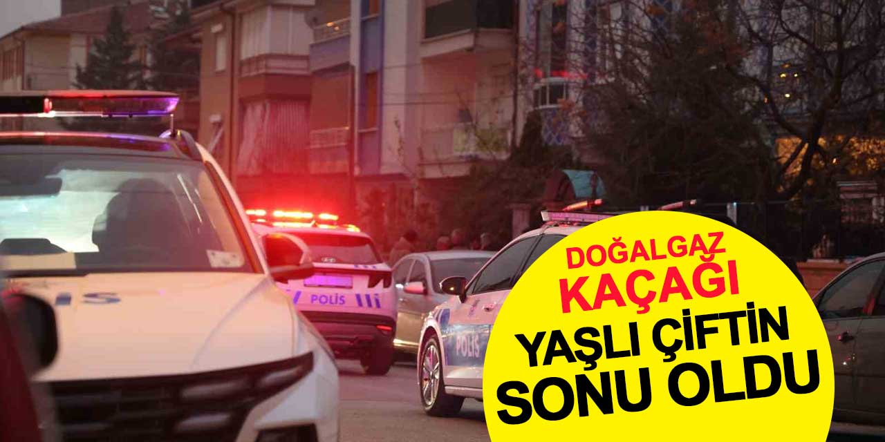 Doğalgaz kaçağı yaşlı çiftin sonu oldu