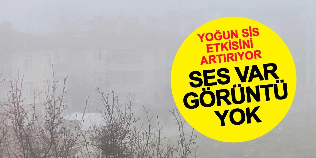 Yoğun Sis Etkisini Artırıyor: Ses Var Görüntü Yok