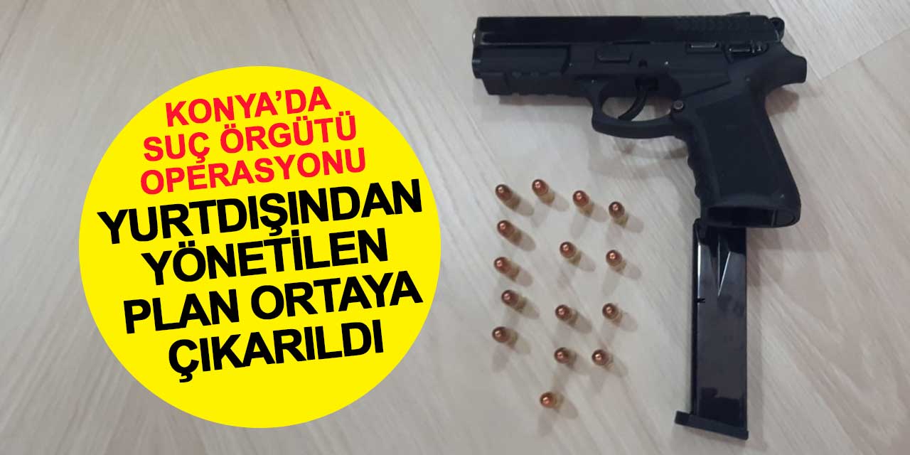 Konya’da Suç Örgütü Operasyonu: Yurtdışından Yönetilen Plan Ortaya Çıkarıldı