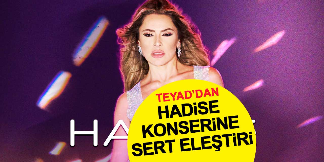 TEYAD’dan Hadise Konserine Sert Eleştiri