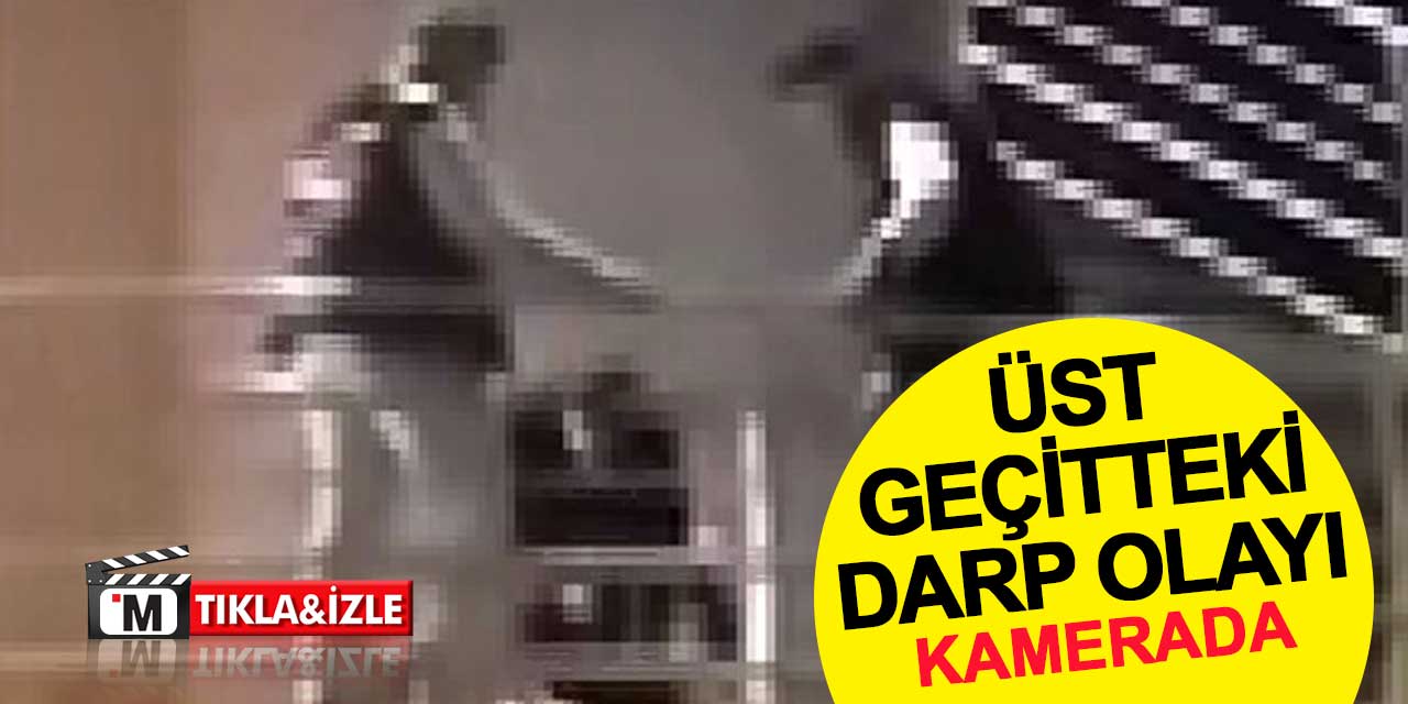Üst geçitteki darp olayı kameraya yansıdı