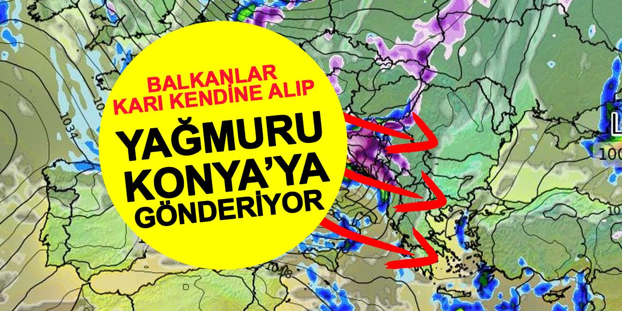 Balkanlar Karı Kendine Alıp Yağmuru Konya'ya Gönderiyor