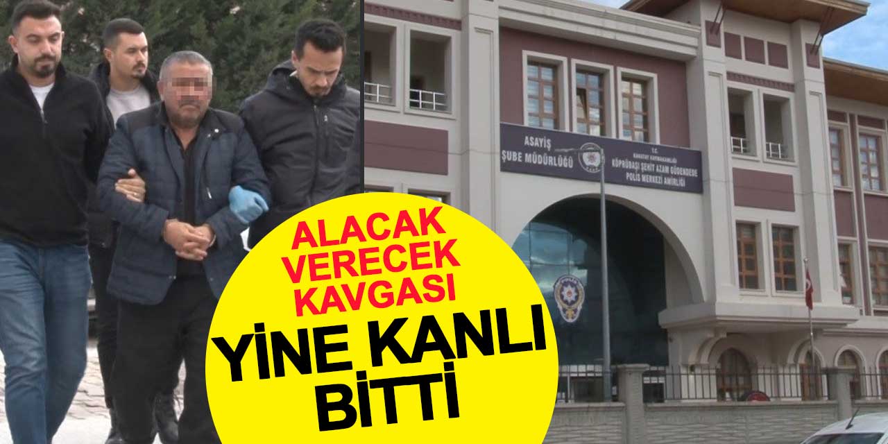 Alacak verecek kavgası kanlı bitti: Hastanede hayatını kaybetti