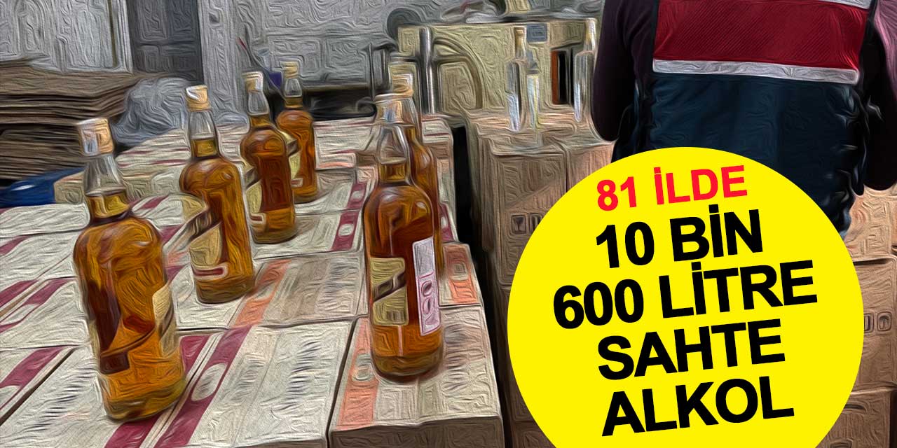 81 ilde 10 bin 600 litre sahte alkol ele geçirildi