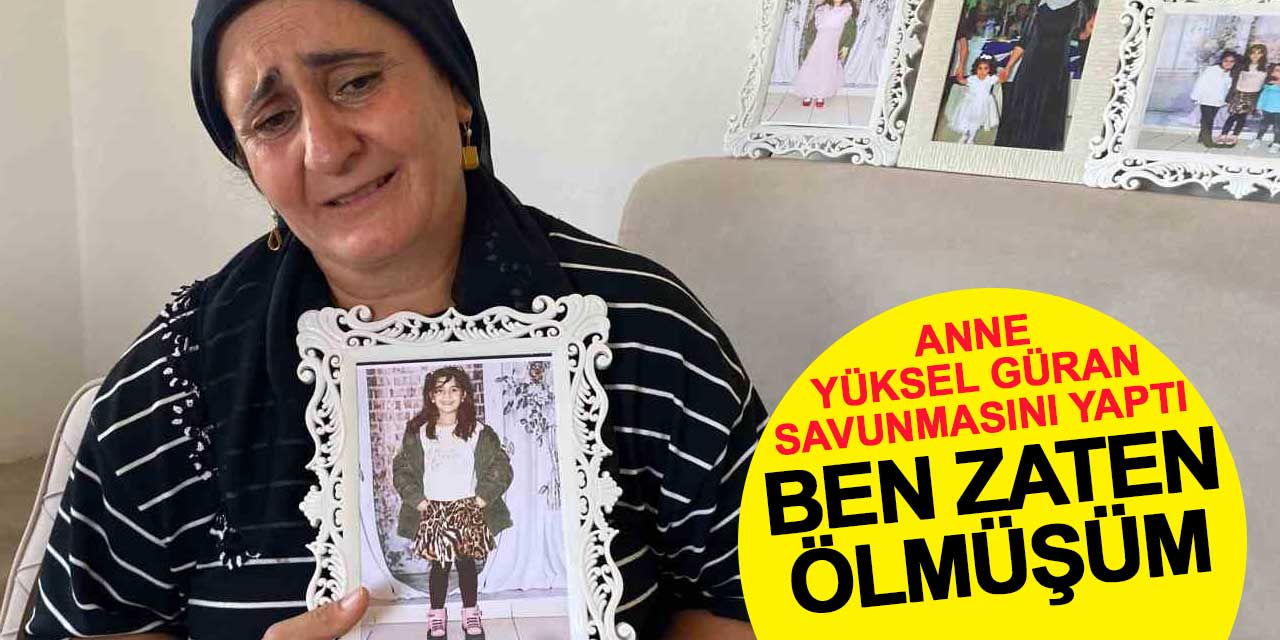 Anne Yüksel Güran savunmasını yaptı: Ben zaten ölmüşüm