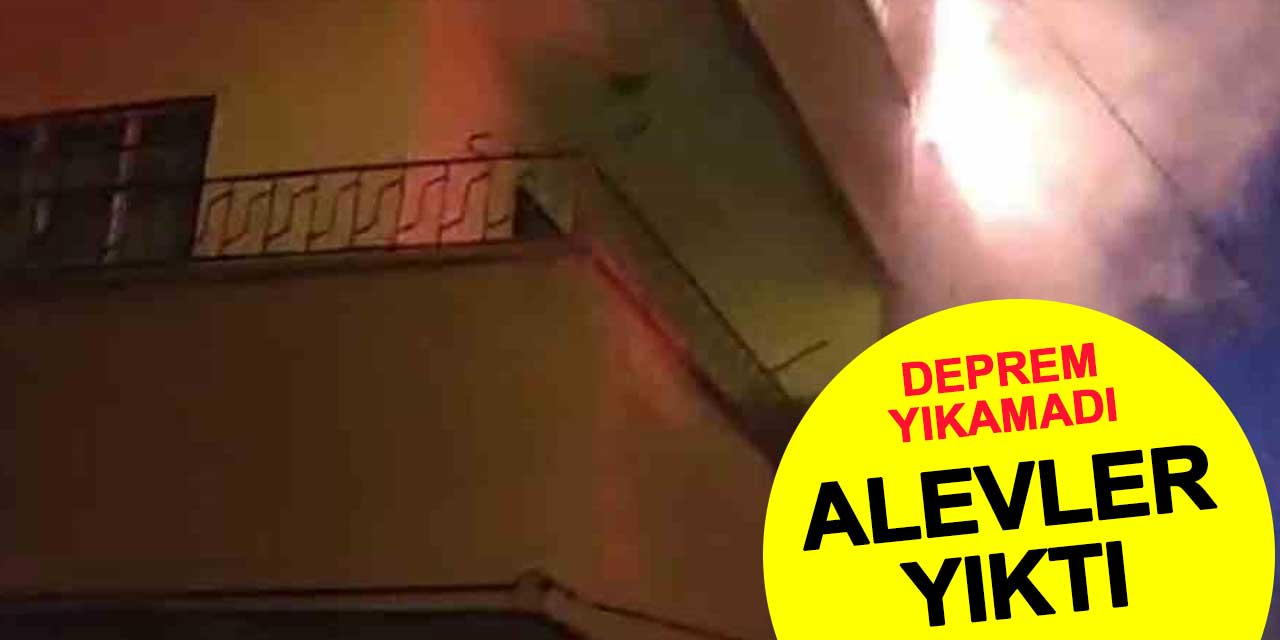 Deprem Yıkamadı Alevler Yıktı
