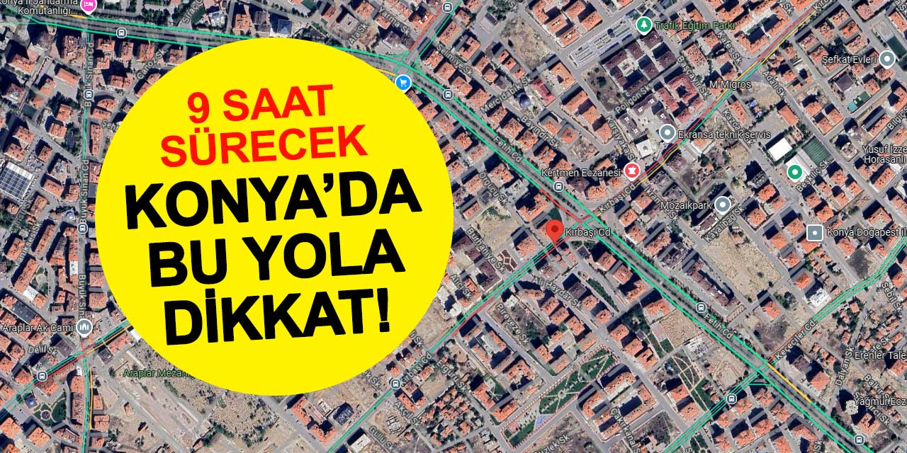 Konya'da Bu Yolu Kullanacaklar Dikkat! 9 Saat Sürecek