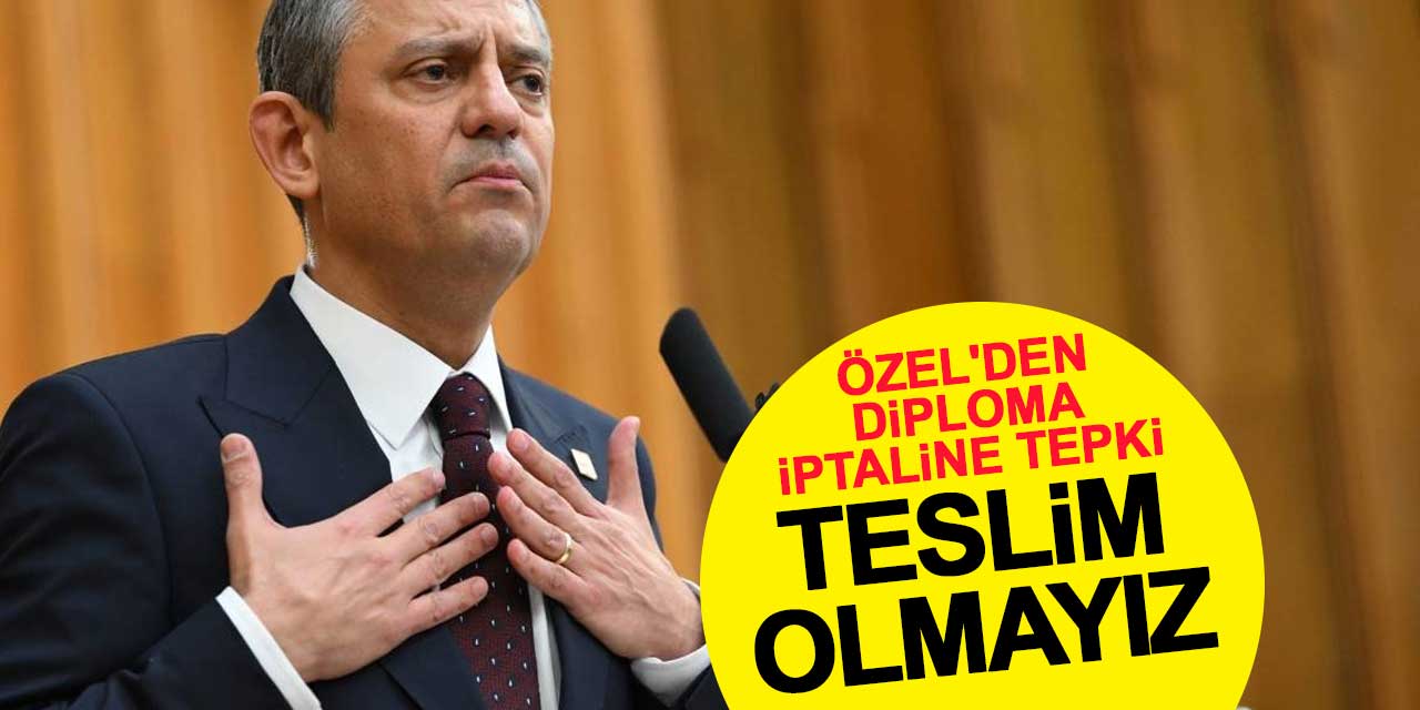 Özgür Özel'den diploma iptaline tepki: Teslim olmayız