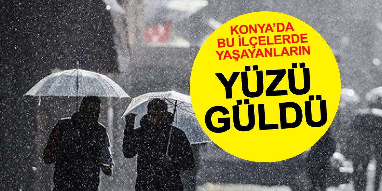 Konya'da buralarda yaşayanların yüzü hep güldü