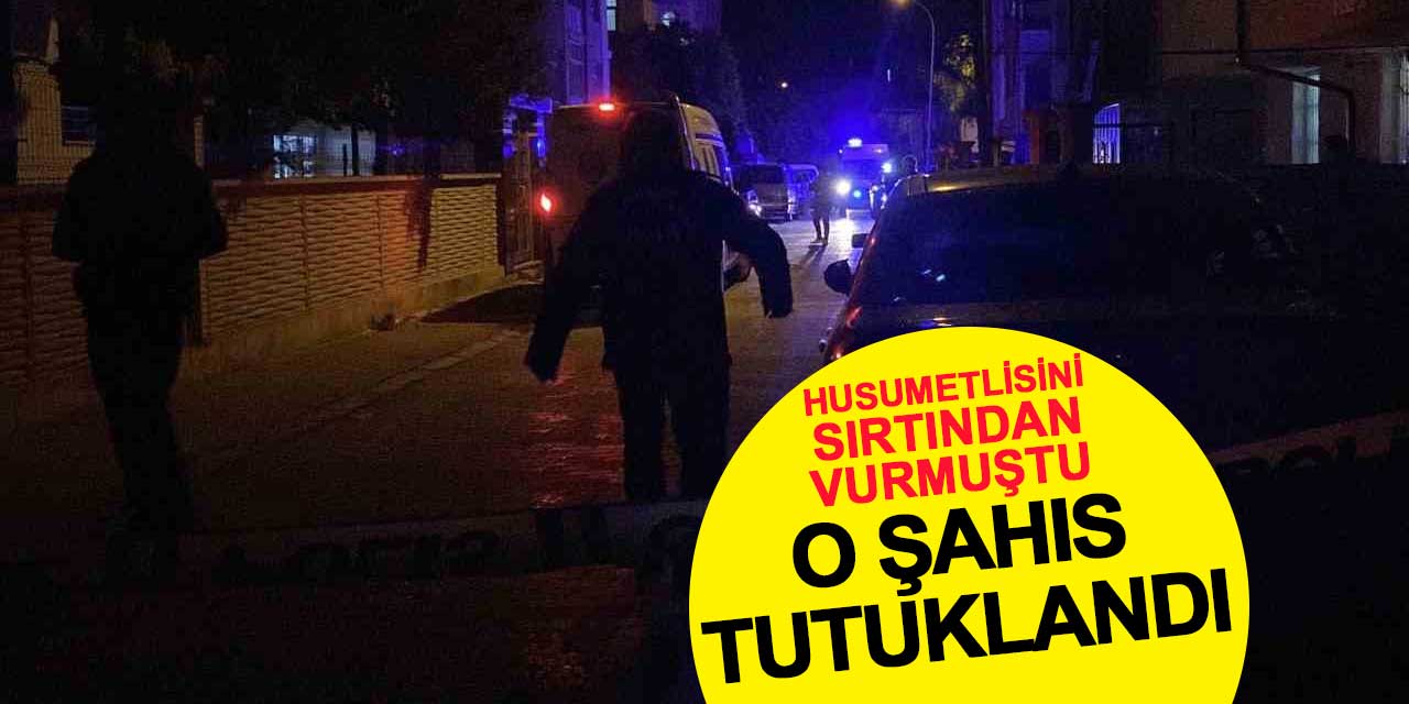Husumetlisini sırtından vuran şahıs tutuklandı