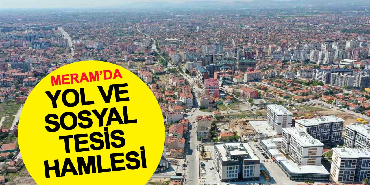 Kentsel Dönüşümle Büyüyen Meram’da Yol ve Sosyal Tesis Hamlesi