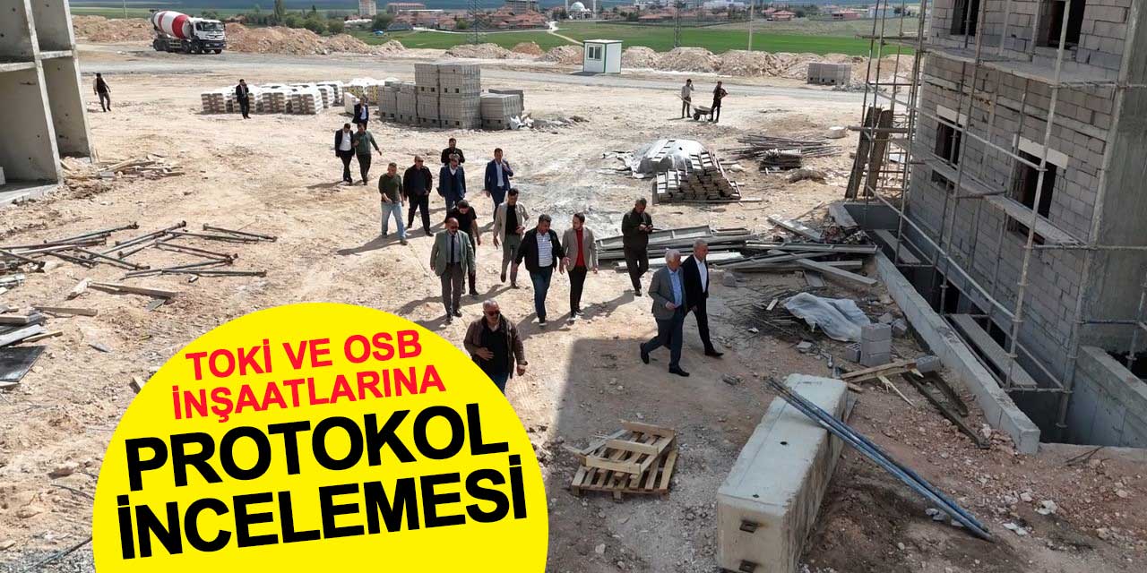 TOKİ ve OSB İnşaatlarına Protokol İncelemesi