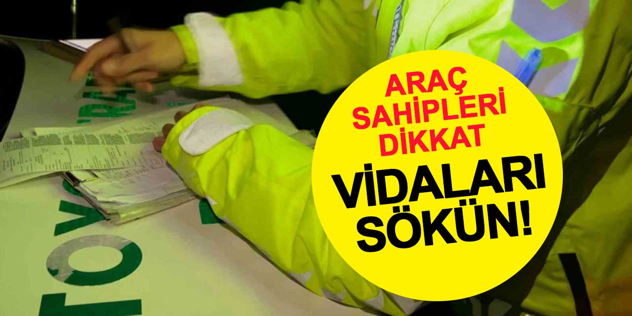 Araç sahipleri dikkat! Vidaları sökün