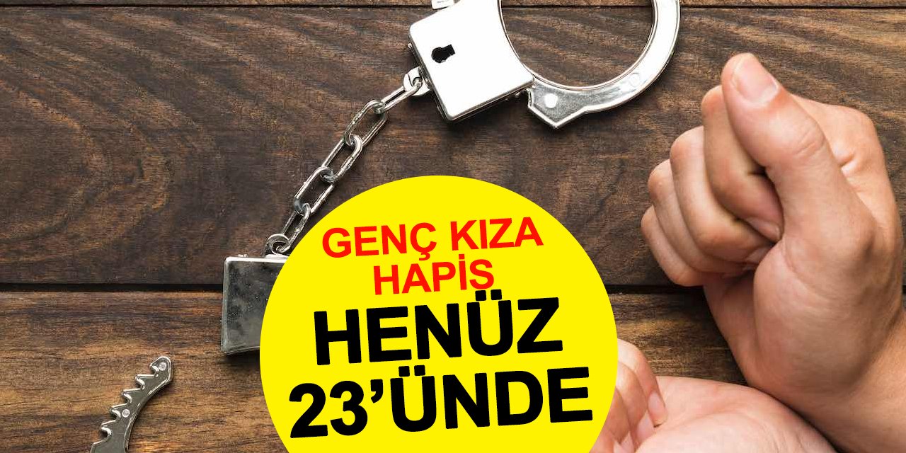 Mahkeme kararını verdi! Konya'da 23 yaşındaki genç kıza hapis