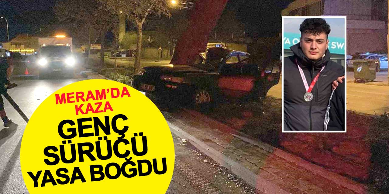 Meram'da kontrolden çıkan otomobil ağaca çarptı, genç sürücü yasa boğdu