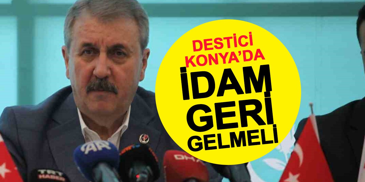 Destici Konya'da idam istedi