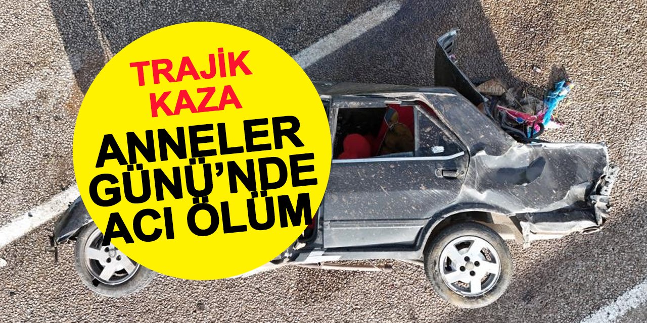 Anneler Günü'nde yaşamını yitirdi
