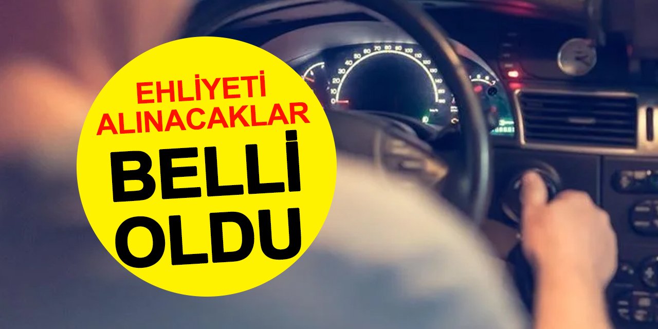 Ehliyeti elinden alınacaklar belli oldu