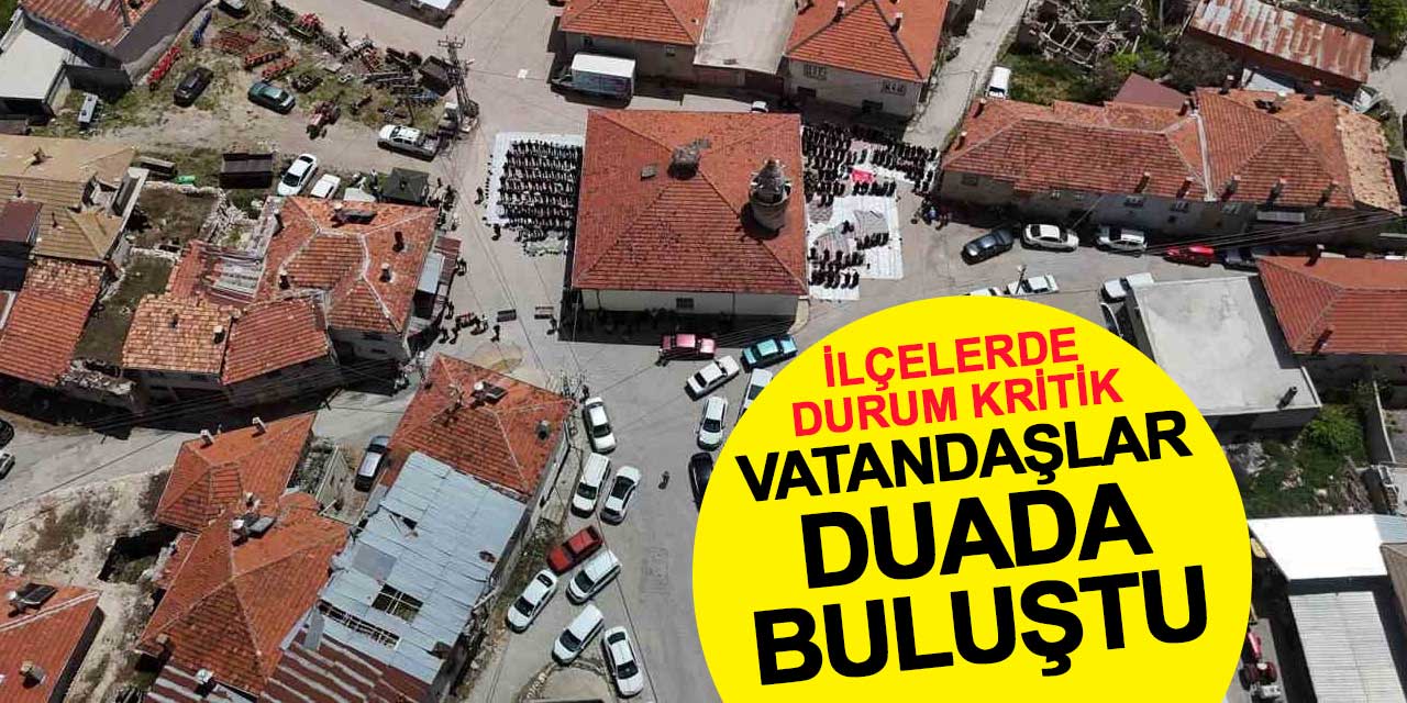 İlçelerde durum kritik! Vatandaşlar duada buluştu
