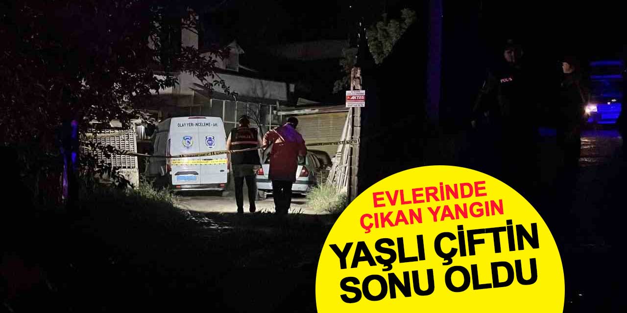 Müstakil evde çıkan yangında yaşlı çift hayatını kaybetti