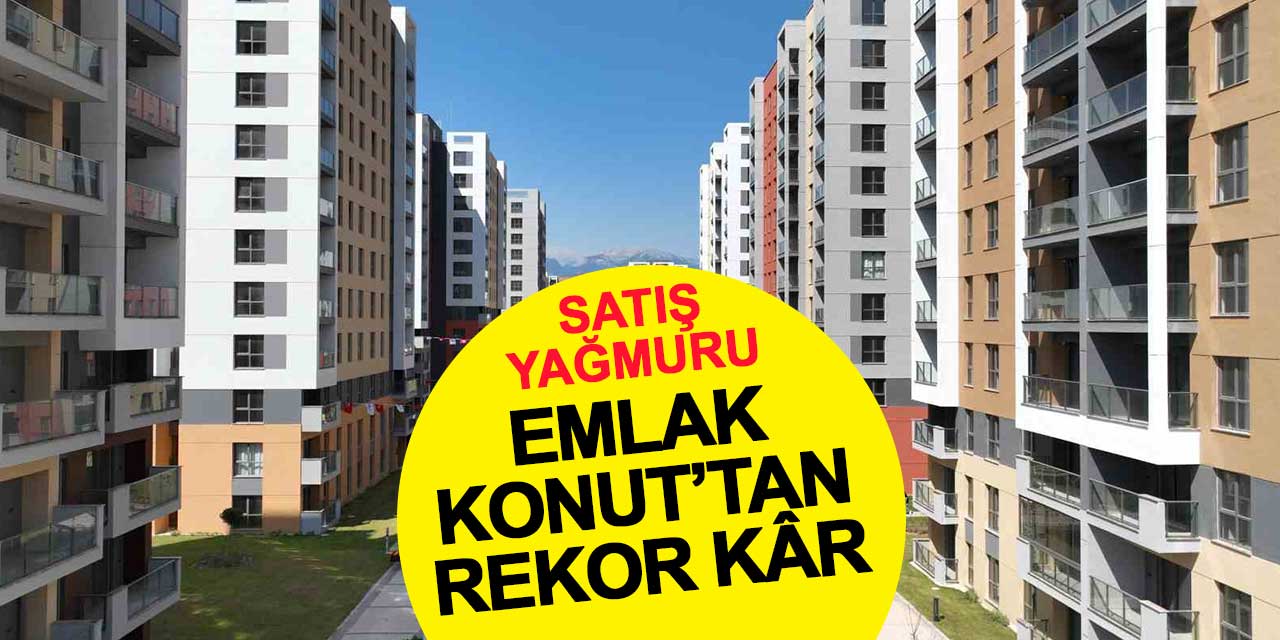 Satış yağmuru: Emlak Konut’tan rekor kâr