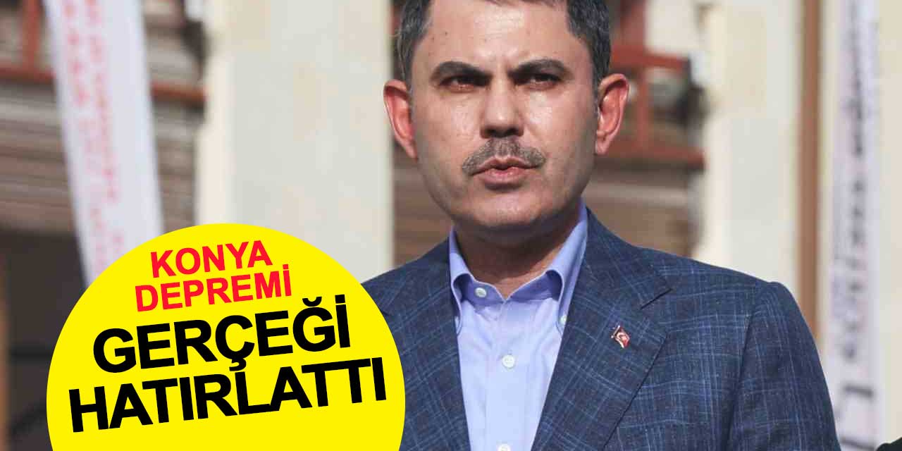 Bakan Kurum: Konya depremi gerçeği hatırlattı