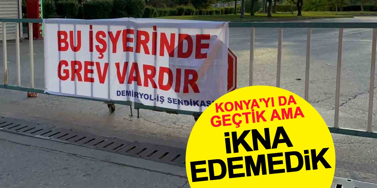 Konya'yı da geçtik ama ikna edemedik