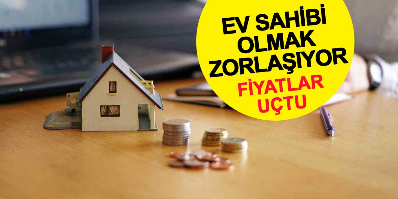 Fiyatlar Uçtu: Ev Sahibi Olmak Zorlaşıyor