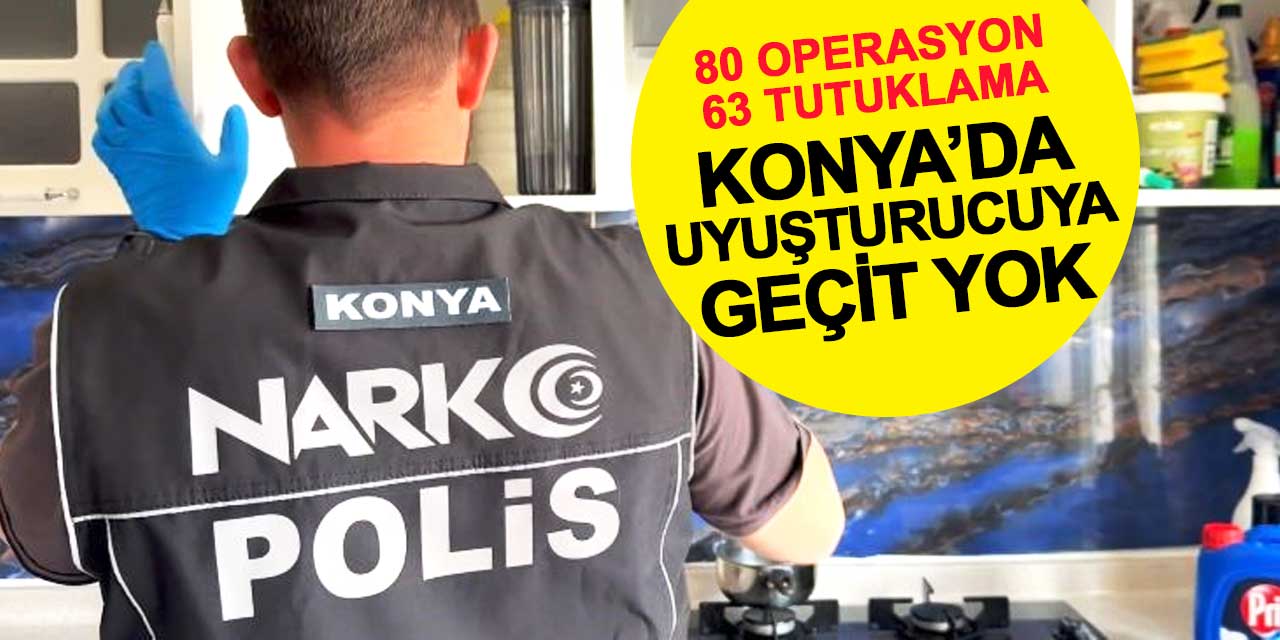 Konya’da Uyuşturucuya Geçit Yok: 80 Operasyonda 63 Tutuklama