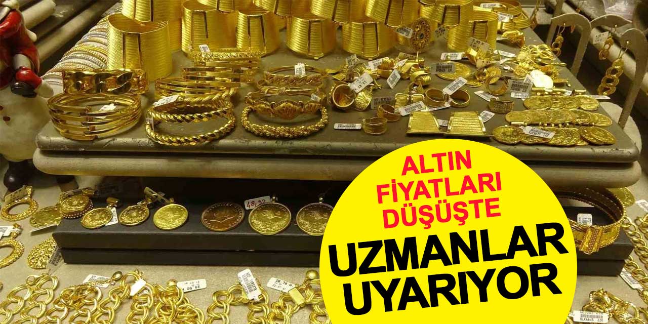 Altın fiyatları düşüşte, uzmanlar uyarıyor