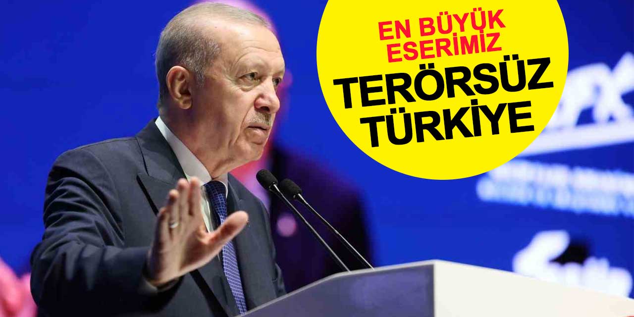 Cumhurbaşkanı Erdoğan: En büyük eserimiz terörsüz Türkiye