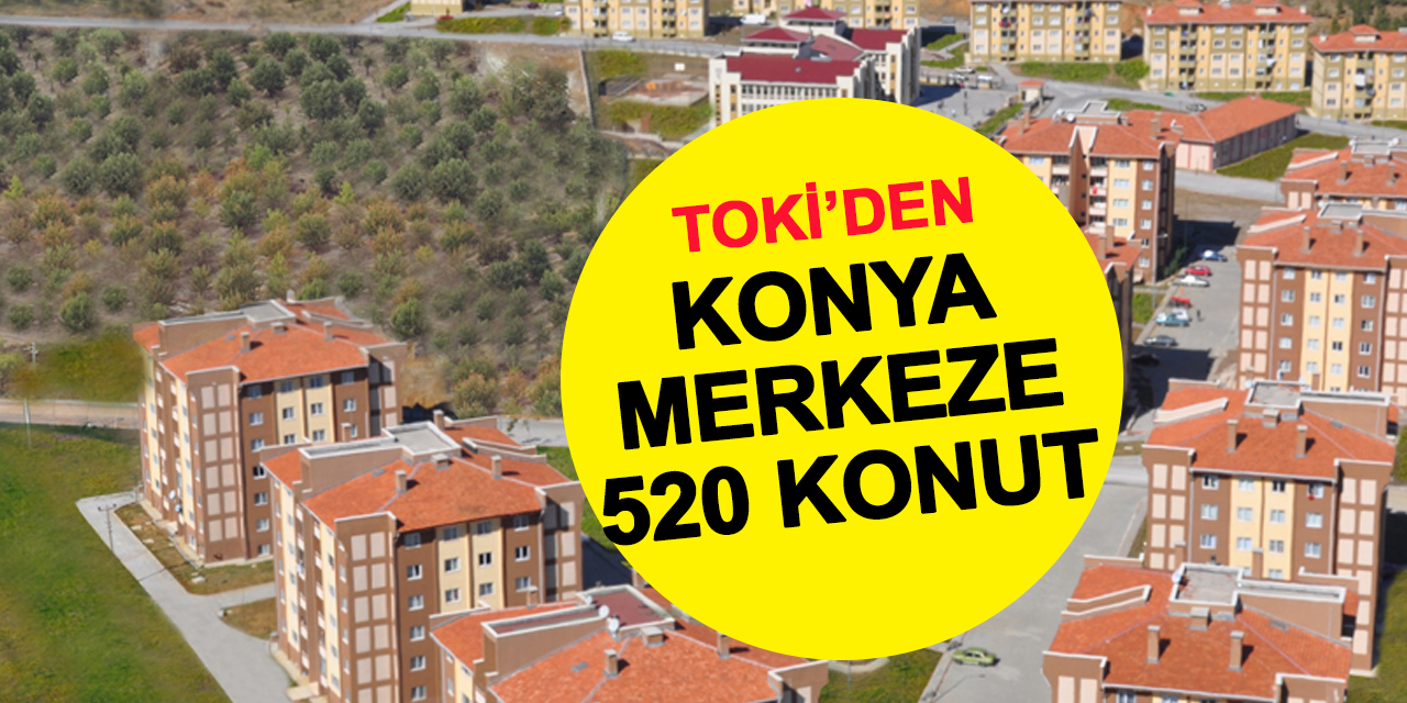 TOKİ'den Konya merkeze 520 konut