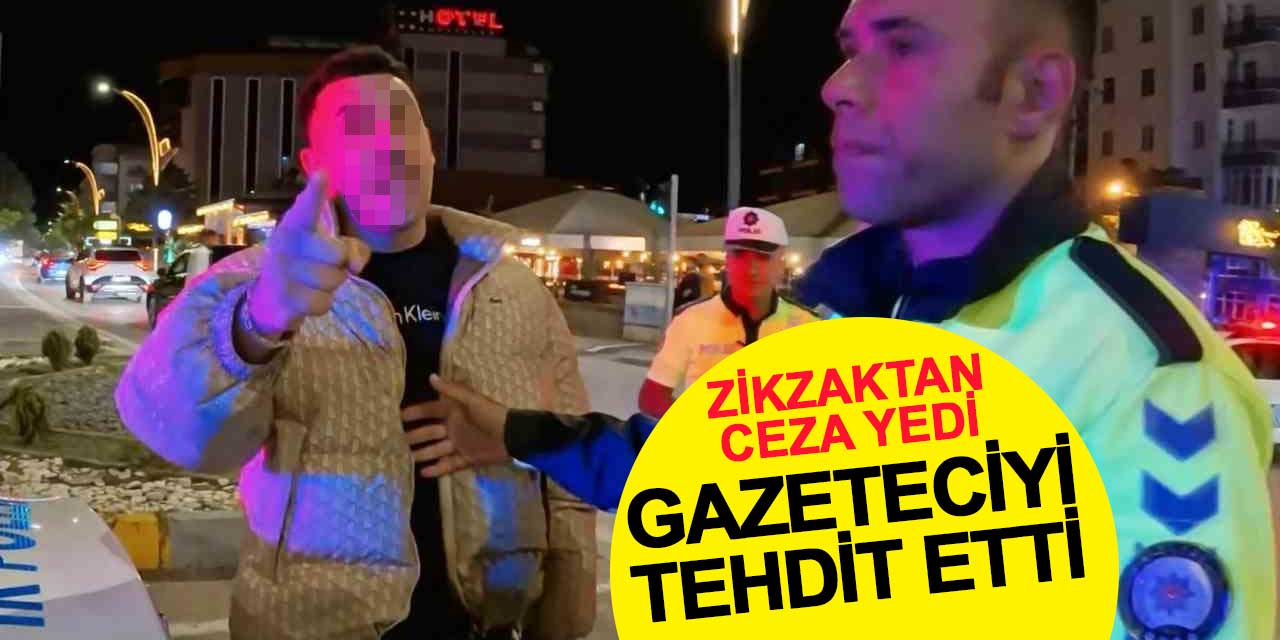 Zikzaktan ceza yedi, gazeteciyi tehdit etti