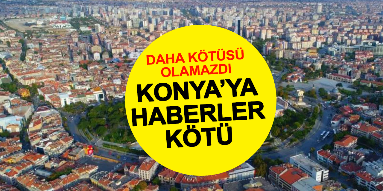 Konya'ya haberler çok kötü: 2029'a kadar sürecek