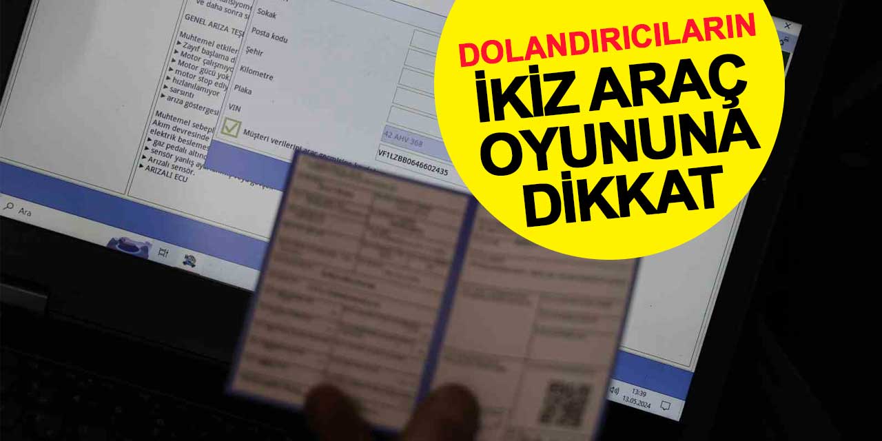 Dolandırıcıların ’ikiz araç’ oyununa dikkat