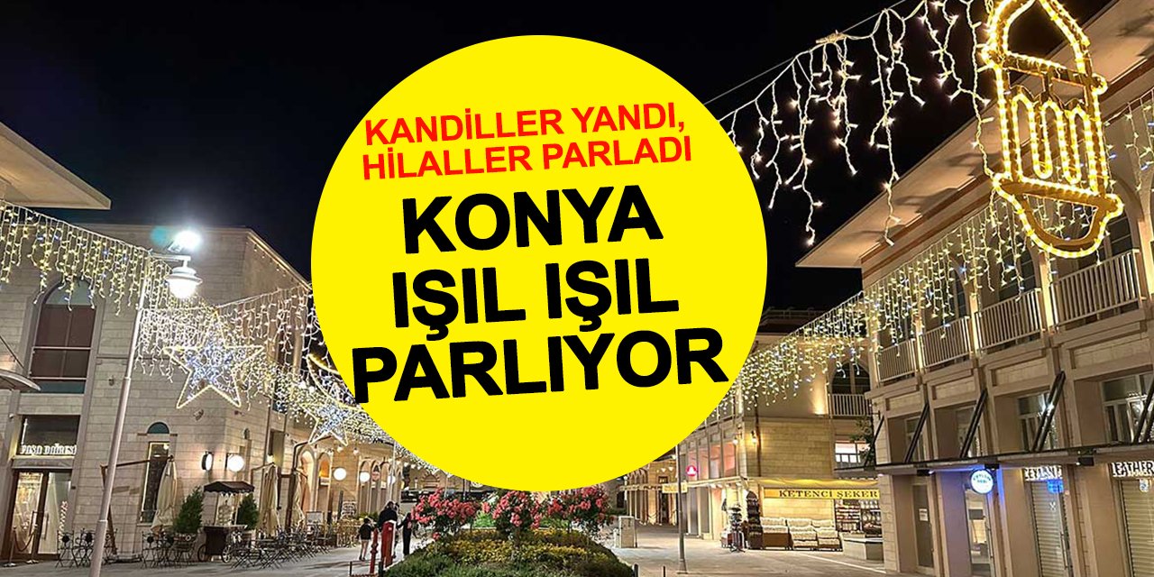 Kandiller Yandı, Hilaller Parladı: Konya Bayrama Hazır