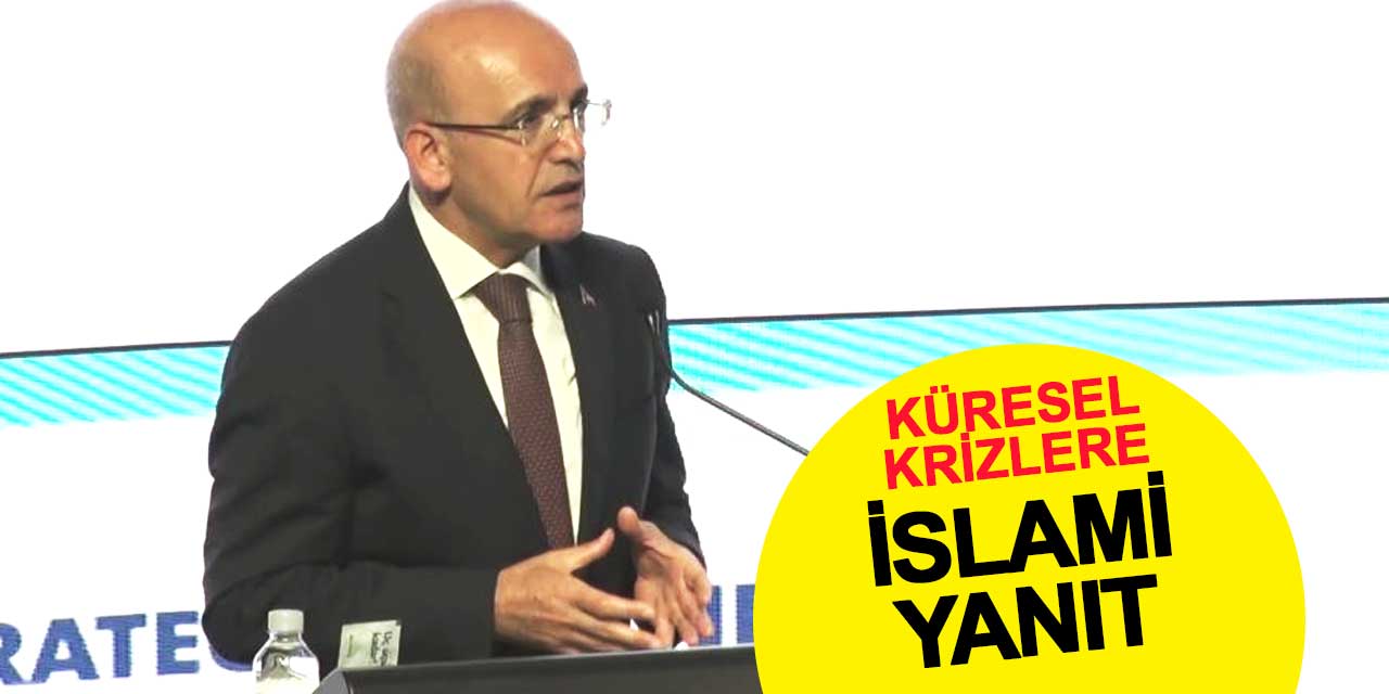 Küresel krizlere İslami yanıt: Şimşek’ten İslami finans vurgusu