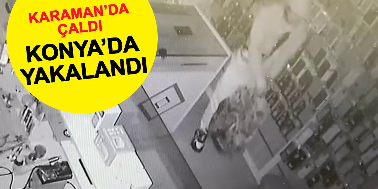 Karaman'da çaldı Konya'da yakalandı