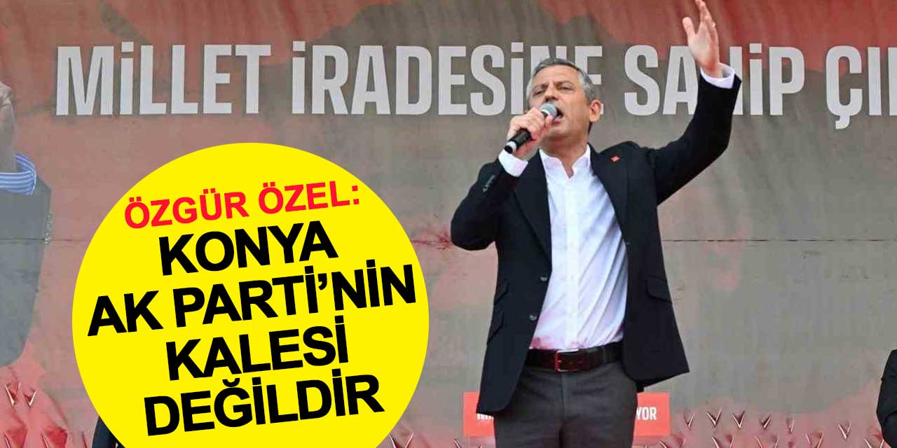 “Konya AK Parti’nin kalesi değil” diyen Özgür Özel, Antalya’da demokrasi mesajı verdi