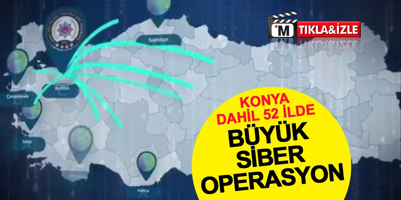 Konya dahil 52 ilde büyük siber operasyonu