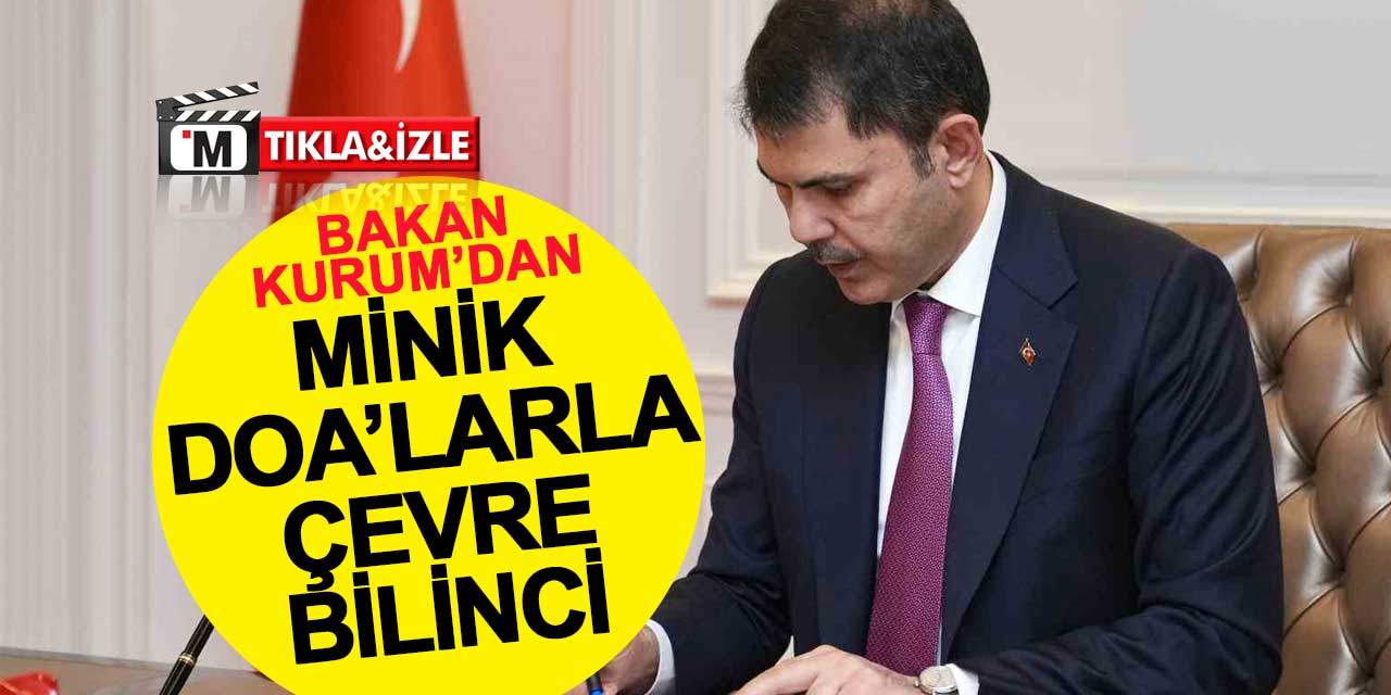Bakan Murat Kurum’dan Minik DOA’larla çevre bilinci