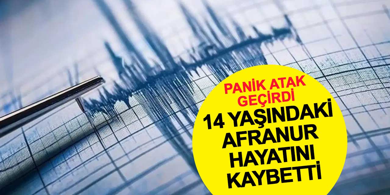 Depremde panik atak geçiren 14 yaşındaki Afranur hayatını kaybetti