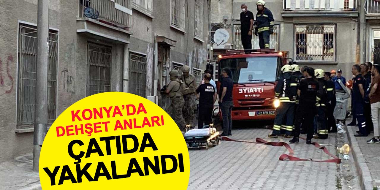 Konya’da dehşet anları: Boğazına bıçak dayayıp evini ateşe verdi